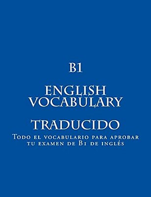 B1 English Vocabulary Traducido: Todo El Vocabulario Para Aprobar Tu Examen De B1-..