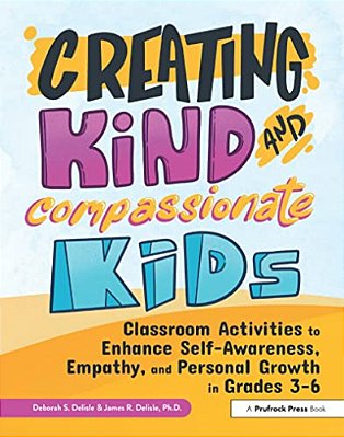 Creating Kind And Compassionate Kids: Classroom Activities To Enhance Self-Awareness, Empathy, And Personal Growth In Grades 3-6-..