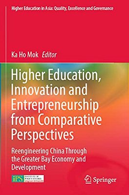 Higher Education, Innovation And Entrepreneurship From Comparative Perspectives: Reengineering China Through The Greater Bay Economy And Development-..