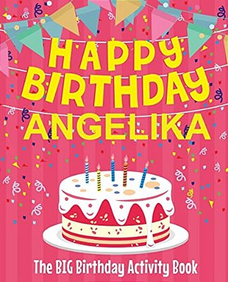 Happy Birthday Angelika - The Big Birthday Activity Book: (Personalized Children's Activity Book)-..
