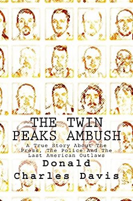 The Twin Peaks Ambush: A True Story About The Press, The Police And The Last American Outlaws-..