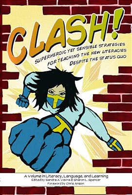 Clash!: Superheroic Yet Sensible Strategies For Teaching The New Literacies Despite The Status Quo-..