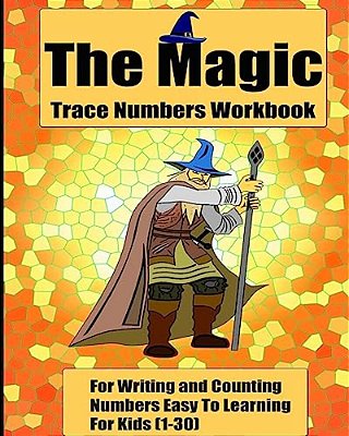 The Magic Trace Numbers Workbook: For Writing And Counting Numbers Easy To Learning For Kids (1-30)-..