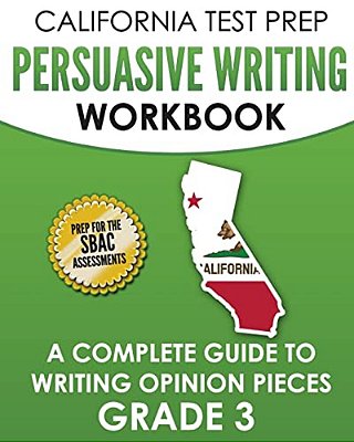 California Test Prep Persuasive Writing Workbook Grade 3: A Complete Guide To Writing Opinion Pieces-..