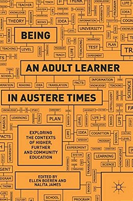 Being An Adult Learner In Austere Times: Exploring The Contexts Of Higher, Further And Community Education-..