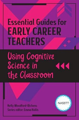 Essential Guides For Early Career Teachers: Using Cognitive Science In The Classroom-..