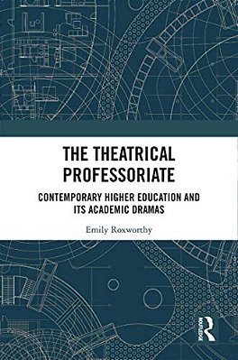 The Theatrical Professoriate: Contemporary Higher Education And Its Academic Dramas-..