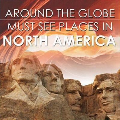 Around The Globe - Must See Places In North America-..