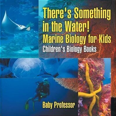 There's Something In The Water! - Marine Biology For Kids Children's Biology Books-..