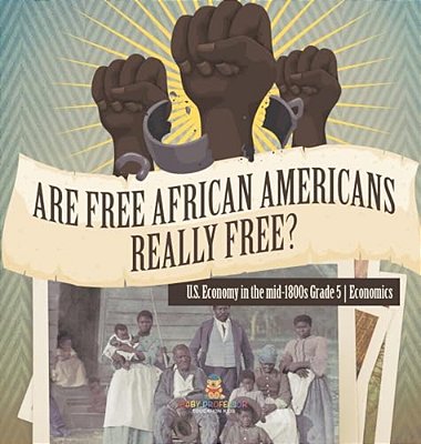 Are Free African Americans Really Free? U. S. Economy In The Mid-1800s Grade 5 Economics-..