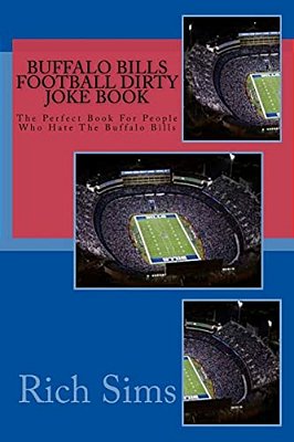 Buffalo Bills Football Dirty Joke Book: The Perfect Book For People Who Hate The Buffalo Bills-..