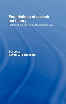 Foundations Of Speech Act Theory: Philosophical And Linguistic Perspectives-..