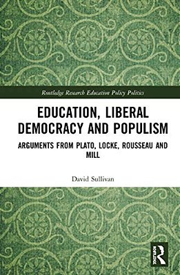 Education, Liberal Democracy And Populism: Arguments From Plato, Locke, Rousseau And Mill-..