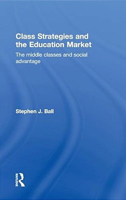 Class Strategies And The Education Market: The Middle Classes And Social Advantage-..