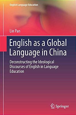 English As A Global Language In China: Deconstructing The Ideological Discourses Of English In Language Education-..
