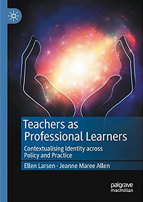 Teachers As Professional Learners: Contextualising Identity Across Policy And Practice-..