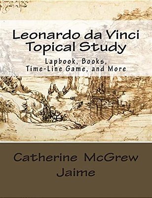 Leonardo Da Vinci Topical Study: Lapbook Books, Time-Line Game, And More-..