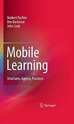Mobile Learning: Structures, Agency, Practices-..