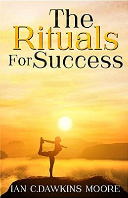 The Rituals For Success: How To Overcome Frustration, Negativity & Transform Your Life-..
