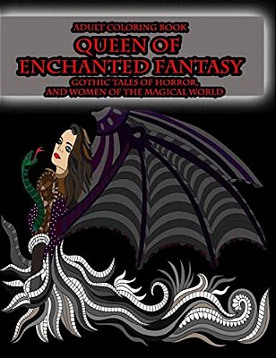 Adult Coloring Book Queen Of Enchanted Fantasy Gothic Tales Of Horror: And Women Of The Magical World-..