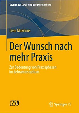 Der Wunsch Nach Mehr Praxis: Zur Bedeutung Von Praxisphasen Im Lehramtsstudium-..
