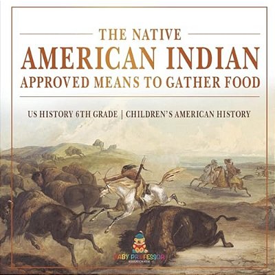 The Native American Indian Approved Means To Gather Food - US History 6Th Grade Children's American History-..