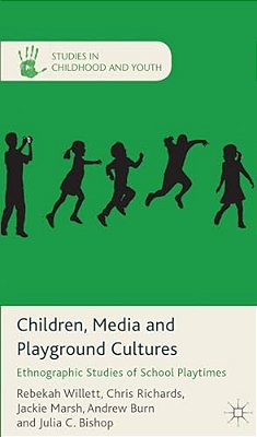 Children, Media And Playground Cultures: Ethnographic Studies Of School Playtimes-..