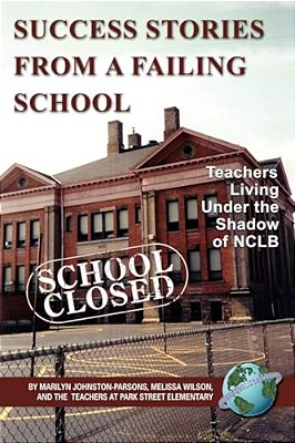 Success Stories From A Failing School: Teachers Living Under The Shadow Of Nclb (Pb)-..