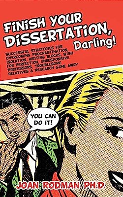 Finish Your Dissertation, Darling!: Successful Strategies For Overcoming Procrastination, Isolation, Writing Blocks, Wish For Perfection, Unresponsive-..
