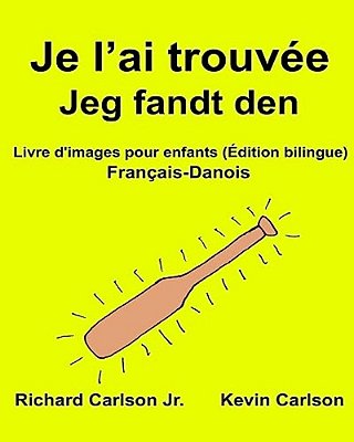 Je L'Ai Trouvée Jeg Fandt Den: Livre D'Images Pour Enfants Français-Danois (Édition Bilingue)-..