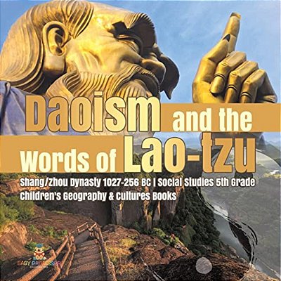 Daoism And The Words Of Lao-Tzu Shang/Zhou Dynasty 1027-256 Bc Social Studies 5Th Grade Children's Geography & Cultures Books-..