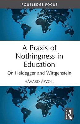 A Praxis Of Nothingness In Education: On Heidegger And Wittgenstein-..