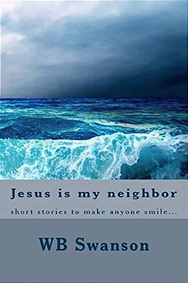 Jesus Is My Neighbor: Short Stories To Make Anyone Smile... -..