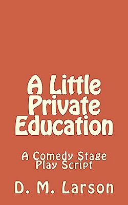 A Little Private Education: A Comedy Stage Play Script-..