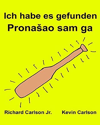 Ich Habe ES Gefunden: Ein Bilderbuch Für Kinder Deutsch-Bosnisch (Zweisprachige Ausgabe) (Www. Rich. Center)-..