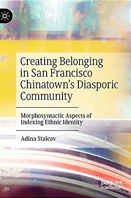 Creating Belonging In San Francisco Chinatown's Diasporic Community: Morphosyntactic Aspects Of Indexing Ethnic Identity-..