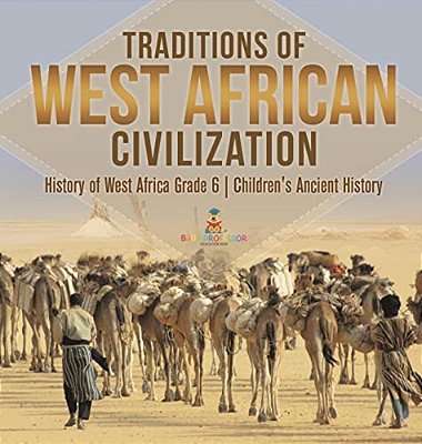 Traditions Of West African Civilization History Of West Africa Grade 6 Children's Ancient History-..