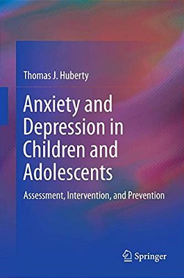 Anxiety And Depression In Children And Adolescents: Assessment, Intervention, And Prevention-..