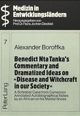 Benedict Nta Tanka's Commentary And Dramatized Ideas On Disease And Witchcraft In Our Society: A Schreber Case From Cameroon- Annotated Autobiographic-..