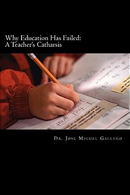 Why Education Has Failed: A Teacher's Cartharsis-..