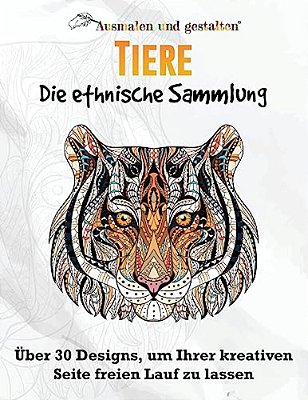 Tiere - Die Ethnische Sammlung Vol 1. (Malbuch Für Erwachsene): Über 30 Designs, Um Ihrer Kreativen Seite Freien Lauf Zu Lassen-..