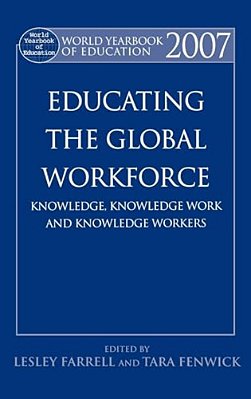 World Yearbook Of Education 2007: Educating The Global Workforce: Knowledge, Knowledge Work And Knowledge Workers-..