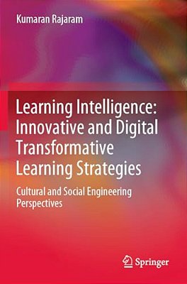 Learning Intelligence: Innovative And Digital Transformative Learning Strategies: Cultural And Social Engineering Perspectives-..