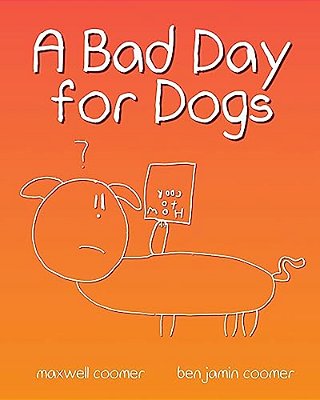 A Bad Day For Dogs: The Story Of One Dog's Perseverance Through A Very Bad Day. -..