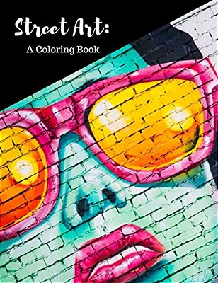 Street Art Coloring Book: Featuring Works By Graffiti Artists From Around The World, For All Ages, 8.5X11 Inches, 50 Pages, Reference Photos Inc-..