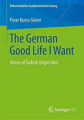 The German Good Life I Want: Voices Of Turkish Origin Girls-..