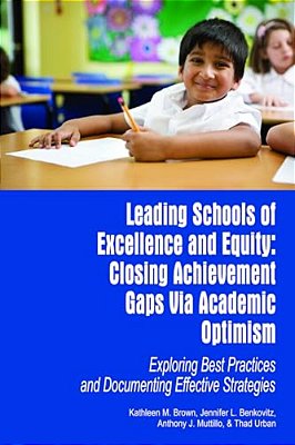 Leading Schools Of Excellence And Equity: Closing Achievement Gaps Via Academic Optimism Exploring Best Practices And Documenting Effective Strategies-..