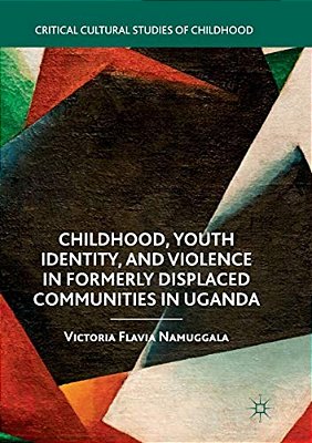 Childhood, Youth Identity, And Violence In Formerly Displaced Communities In Uganda-..