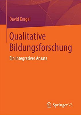 Qualitative Bildungsforschung: Ein Integrativer Ansatz-..