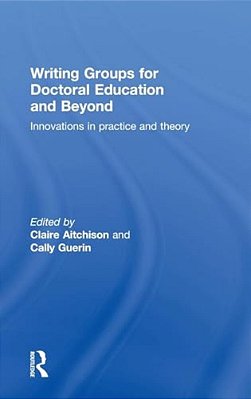 Writing Groups For Doctoral Education And Beyond: Innovations In Practice And Theory-..